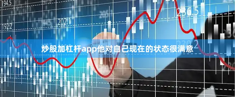 炒股加杠杆app他对自己现在的状态很满意